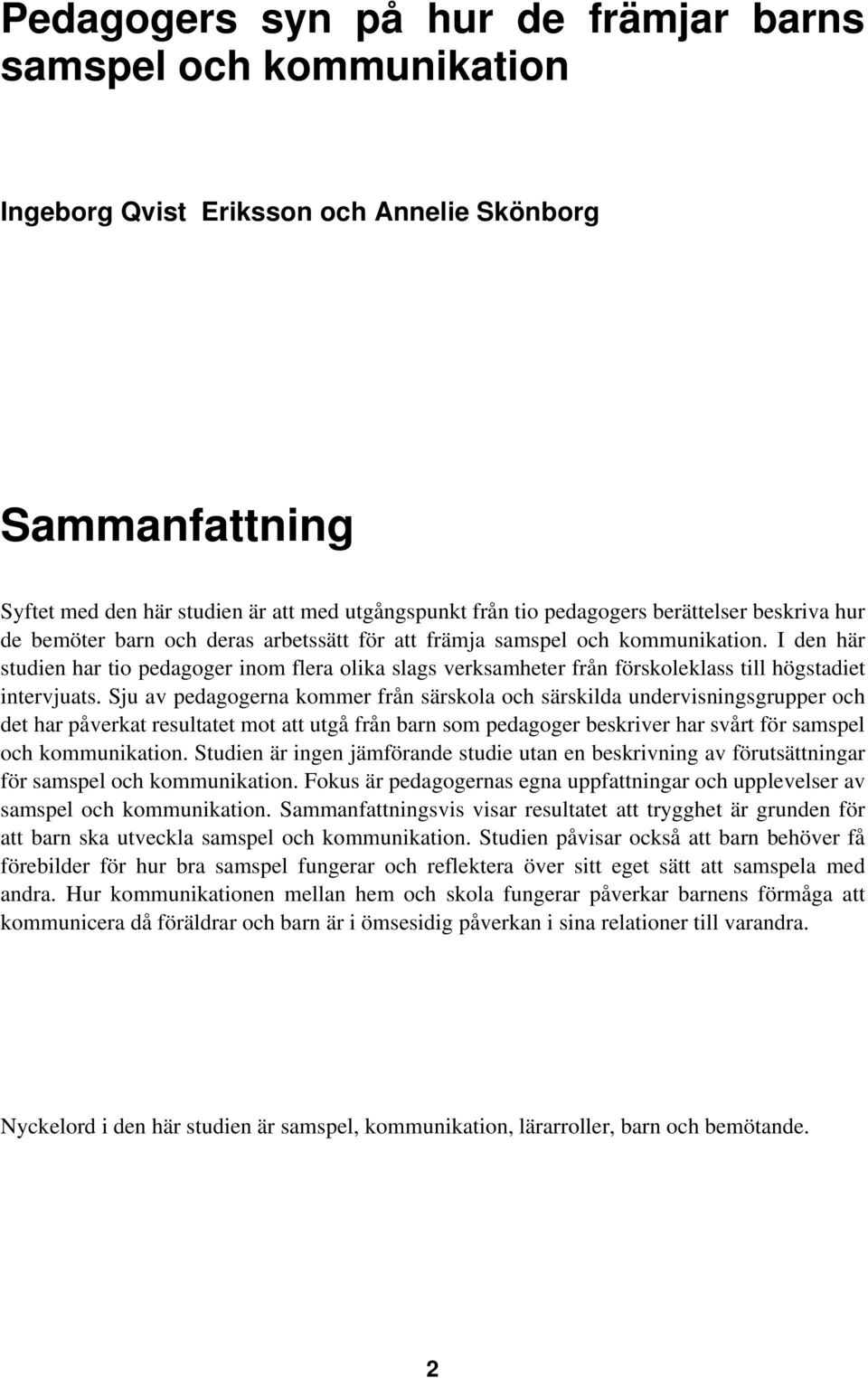 I den här studien har tio pedagoger inom flera olika slags verksamheter från förskoleklass till högstadiet intervjuats.