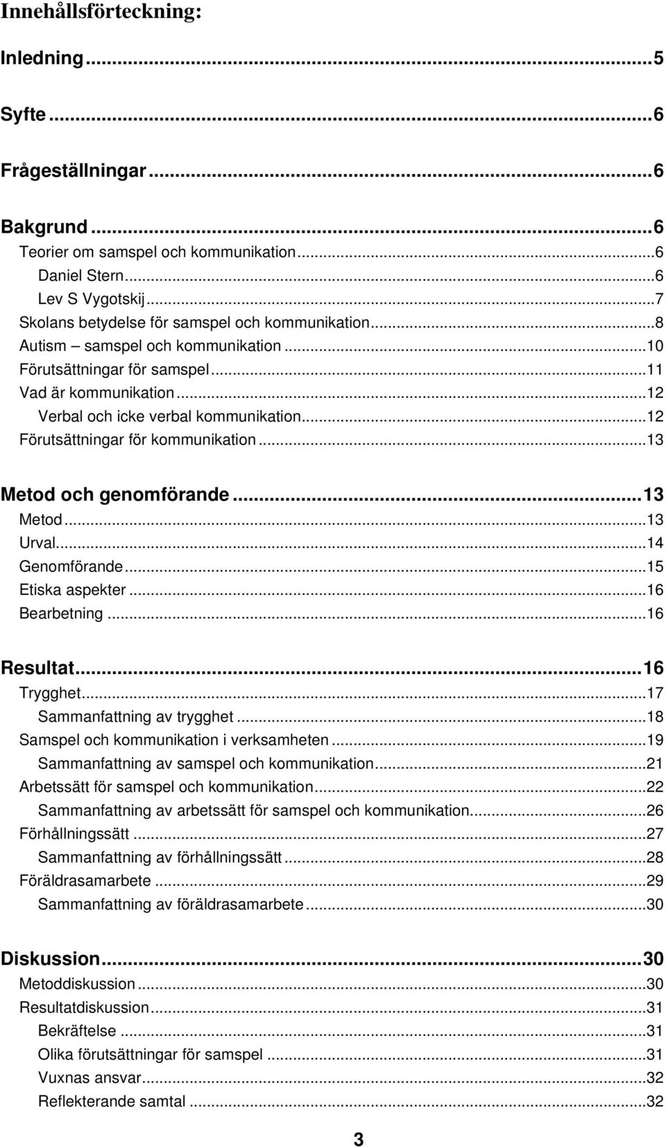 ..12 Förutsättningar för kommunikation...13 Metod och genomförande...13 Metod...13 Urval...14 Genomförande...15 Etiska aspekter...16 Bearbetning...16 Resultat...16 Trygghet.