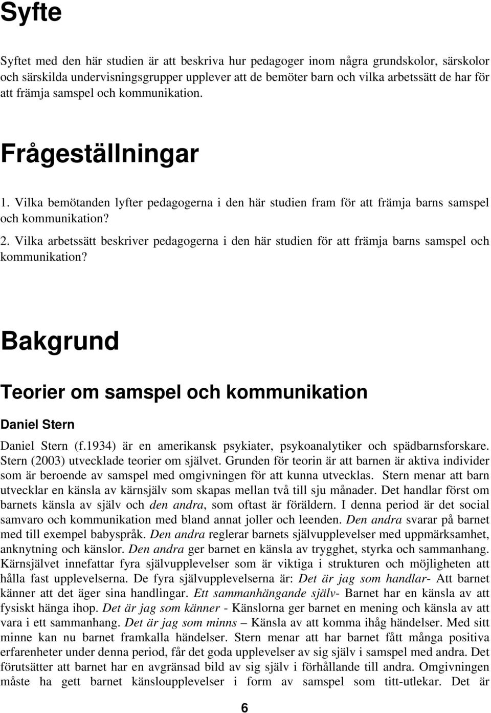 Vilka arbetssätt beskriver pedagogerna i den här studien för att främja barns samspel och kommunikation? Bakgrund Teorier om samspel och kommunikation Daniel Stern Daniel Stern (f.