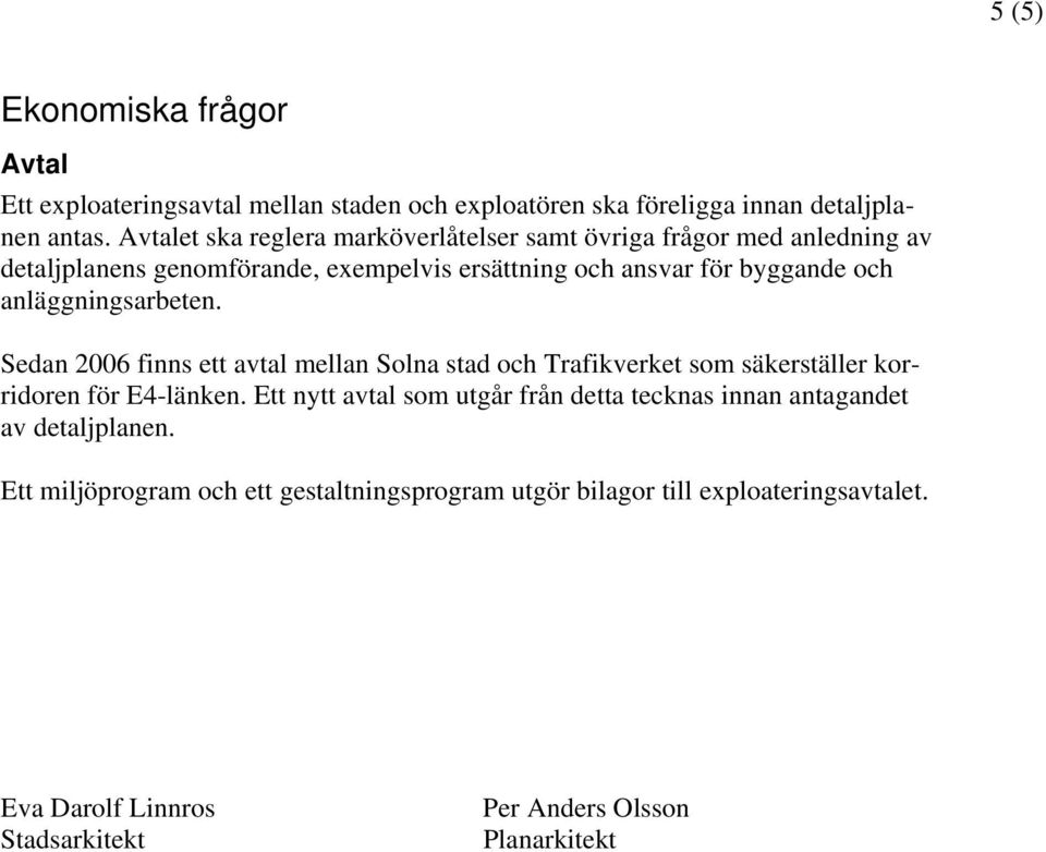 anläggningsarbeten. Sedan 2006 finns ett avtal mellan Solna stad och Trafikverket som säkerställer korridoren för E4-länken.