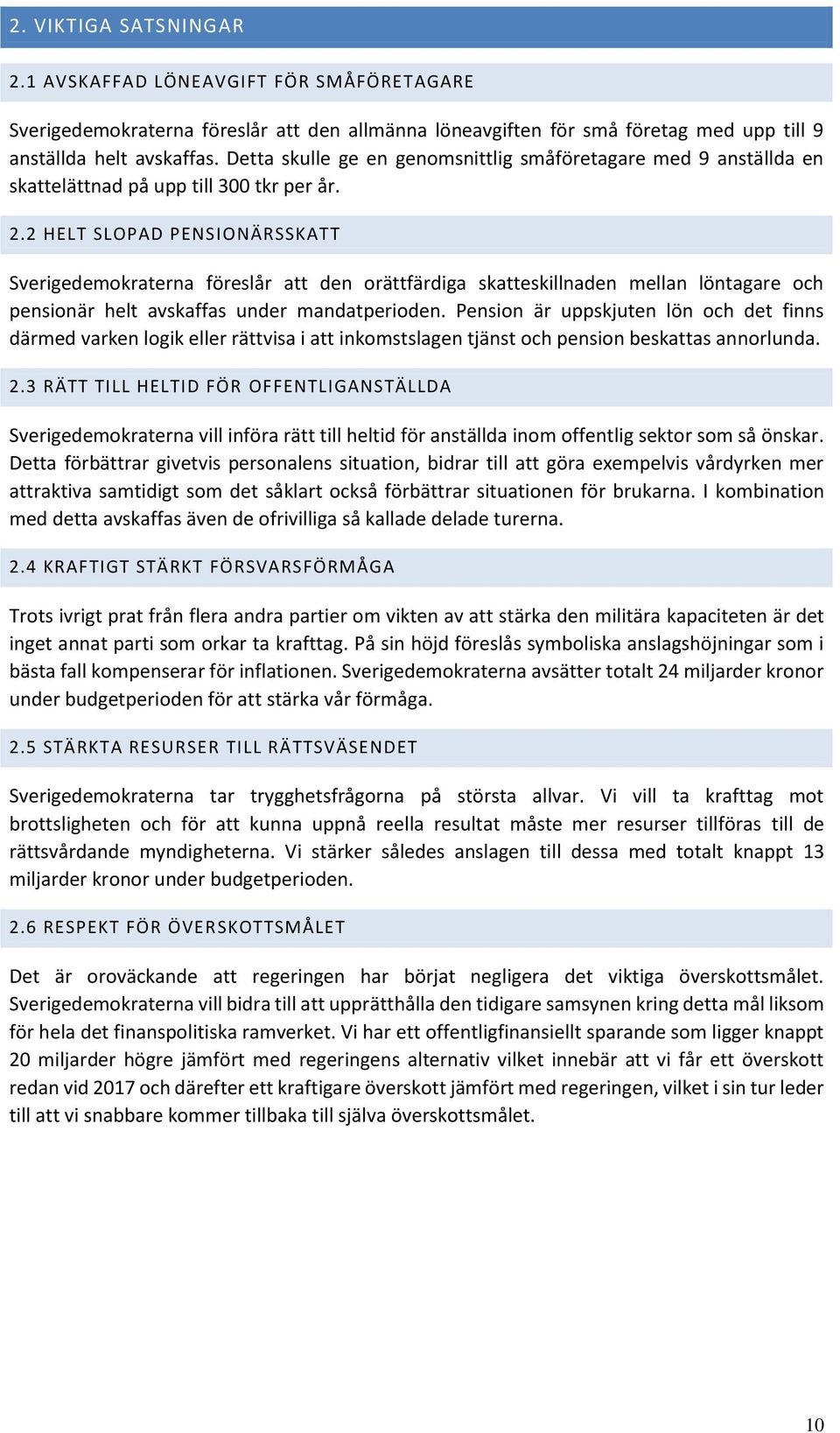 2 HELT SLOPAD PENSIONÄRSSKATT Sverigedemokraterna föreslår att den orättfärdiga skatteskillnaden mellan löntagare och pensionär helt avskaffas under mandatperioden.