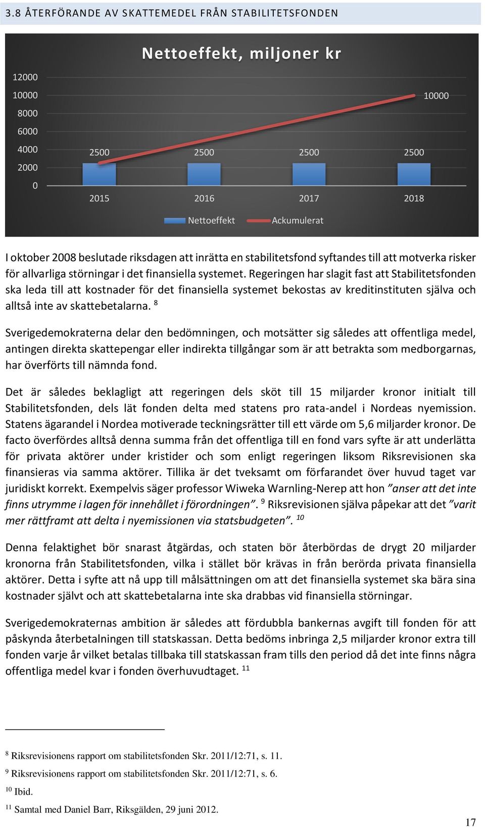 Regeringen har slagit fast att Stabilitetsfonden ska leda till att kostnader för det finansiella systemet bekostas av kreditinstituten själva och alltså inte av skattebetalarna.