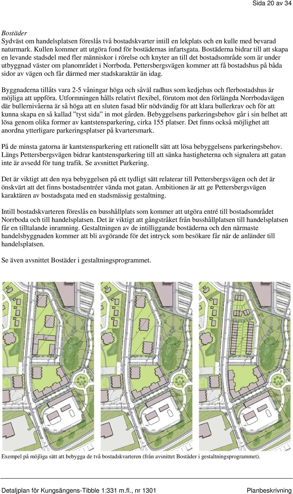 Pettersbergsvägen kommer att få bostadshus på båda sidor av vägen och får därmed mer stadskaraktär än idag.
