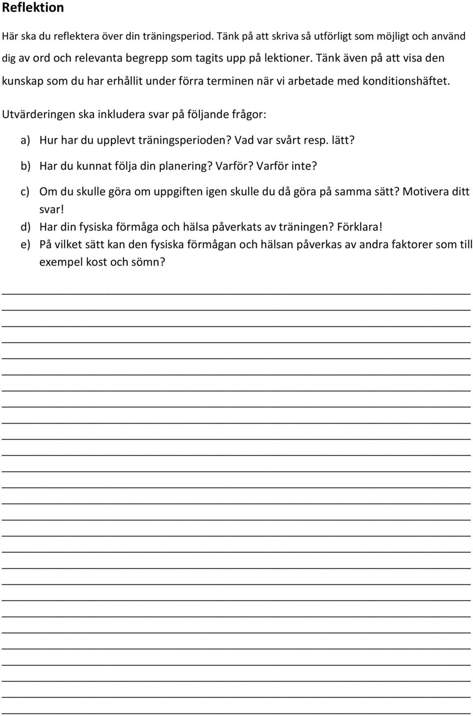 Utvärderingen ska inkludera svar på följande frågor: a) Hur har du upplevt träningsperioden? Vad var svårt resp. lätt? b) Har du kunnat följa din planering? Varför? Varför inte?