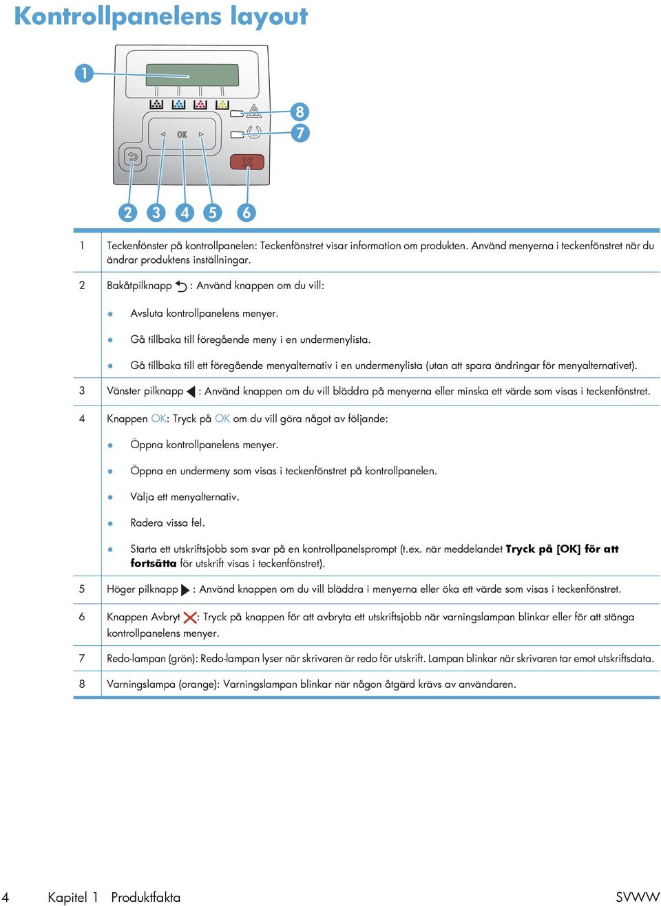 Gå tillbaka till ett föregående menyalternativ i en undermenylista (utan att spara ändringar för menyalternativet).