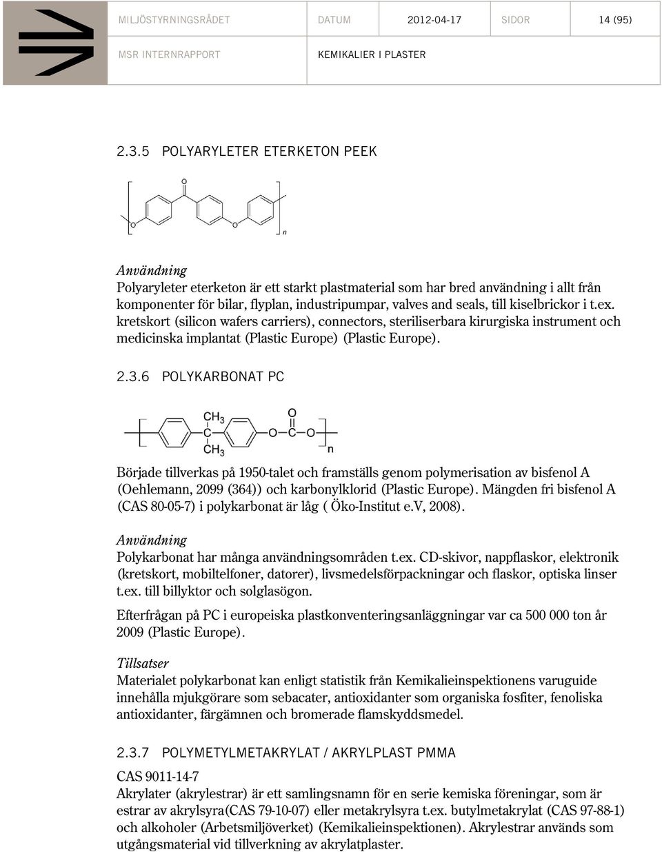 kiselbrickor i t.ex. kretskort (silicon wafers carriers), connectors, steriliserbara kirurgiska instrument och medicinska implantat (Plastic Europe) (Plastic Europe). 2.3.