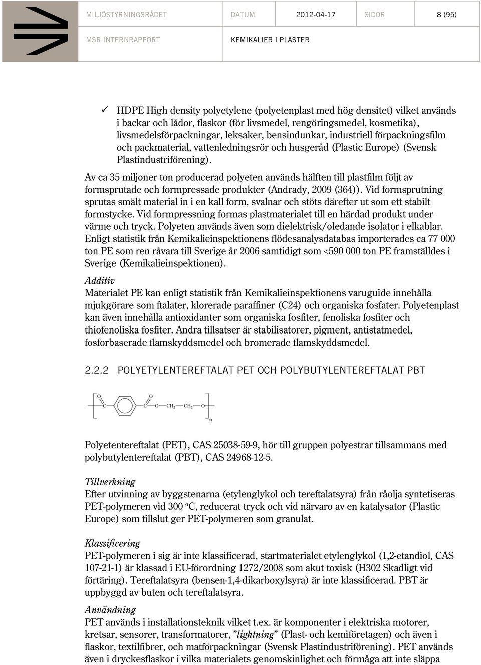 Av ca 35 miljoner ton producerad polyeten används hälften till plastfilm följt av formsprutade och formpressade produkter (Andrady, 2009 (364)).