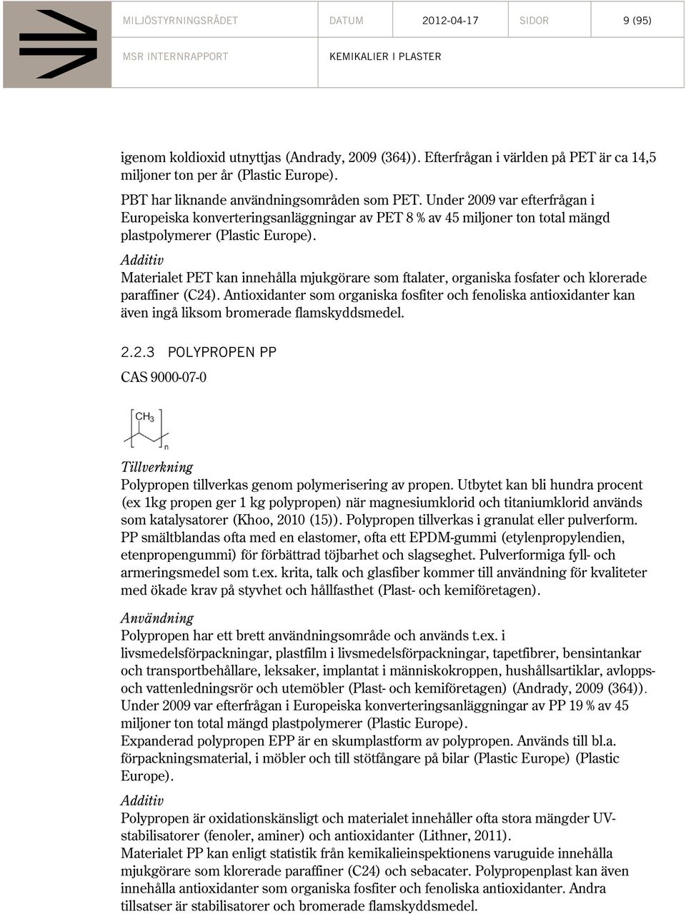 Additiv Materialet PET kan innehålla mjukgörare som ftalater, organiska fosfater och klorerade paraffiner (C24).