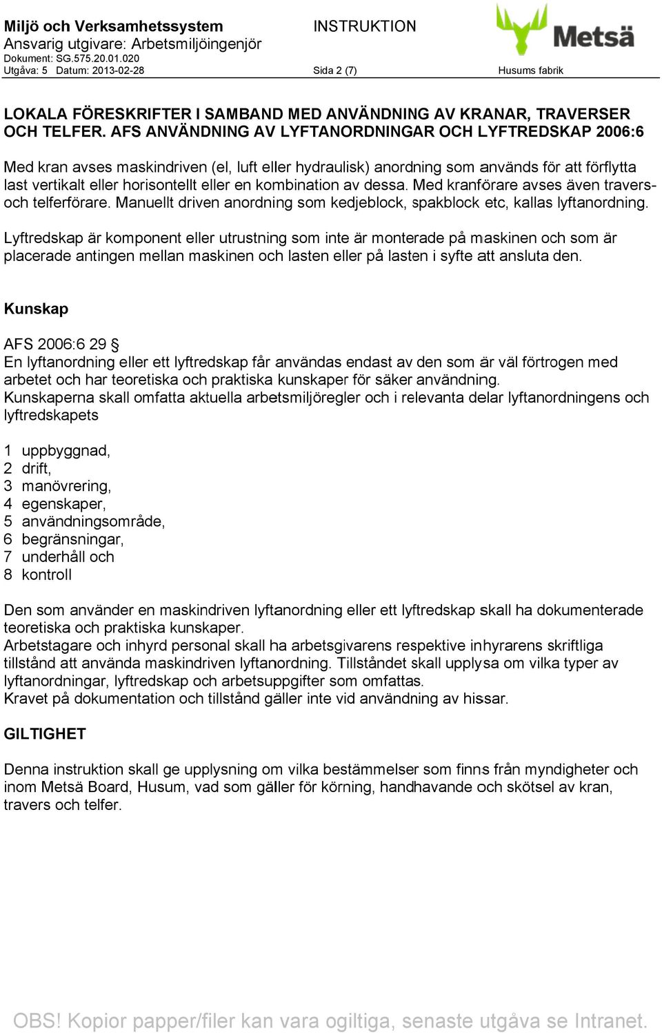 eller en kombination av dessa. Med kranförare avses även travers aversning. och telferförare. förare. Manuellt driven anordning ng som kedjeblock, spakblock etc, kallas lyftanordning.