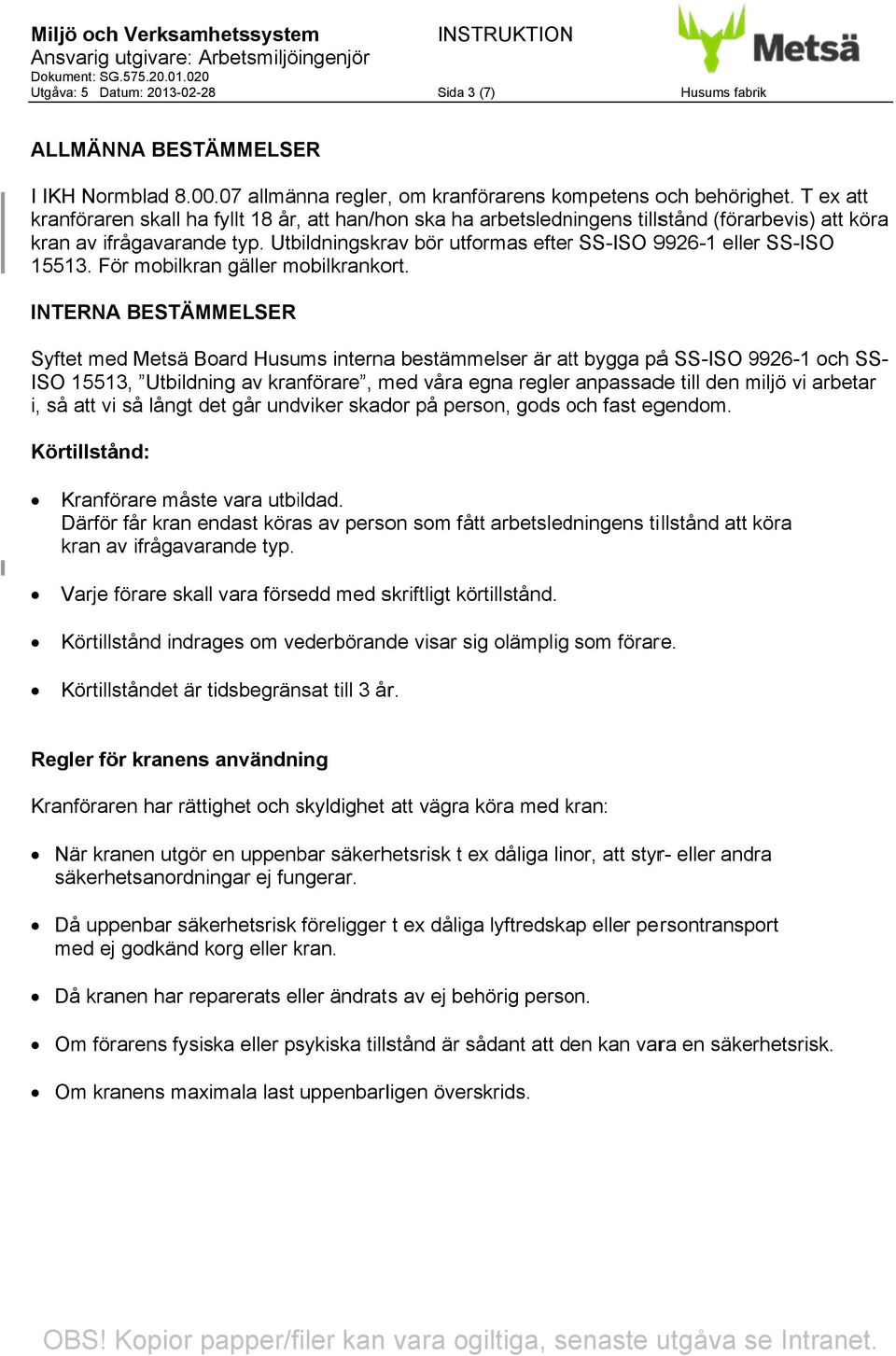 Utbildningskrav bör utformas efter r SS-ISO 9926-1 eller er SS-ISO 15513. För mobilkran gäller mobilkrankort. ort.