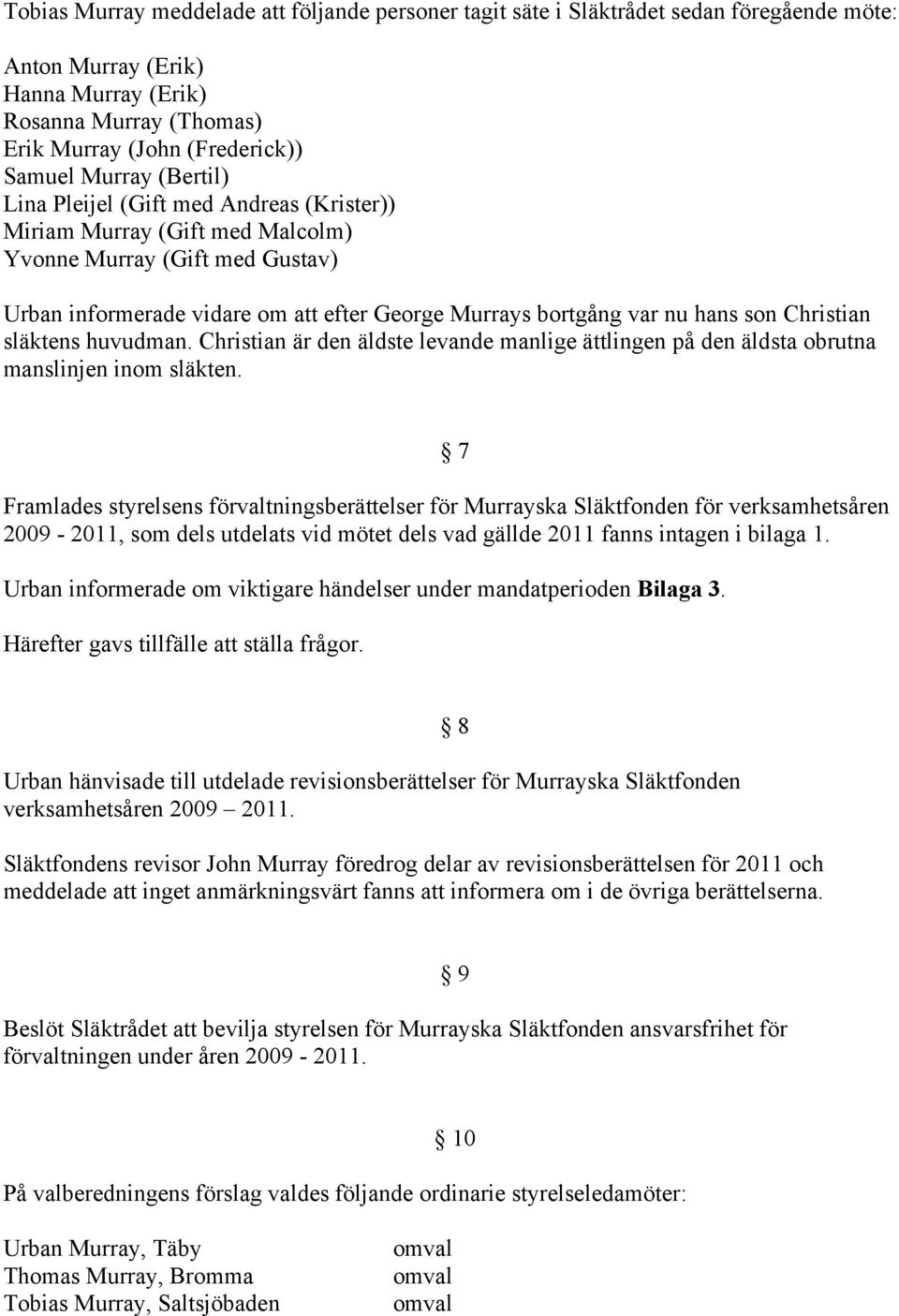 son Christian släktens huvudman. Christian är den äldste levande manlige ättlingen på den äldsta obrutna manslinjen inom släkten.