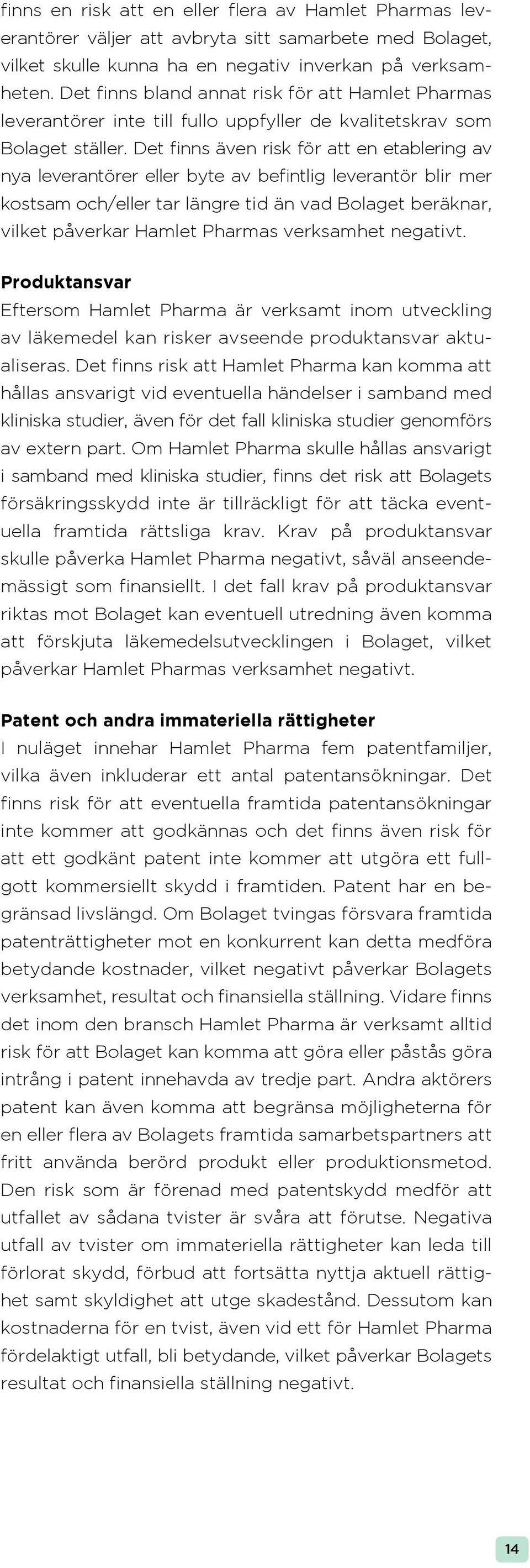 Det finns även risk för att en etablering av nya leverantörer eller byte av befintlig leverantör blir mer kostsam och/eller tar längre tid än vad Bolaget beräknar, vilket påverkar Hamlet Pharmas