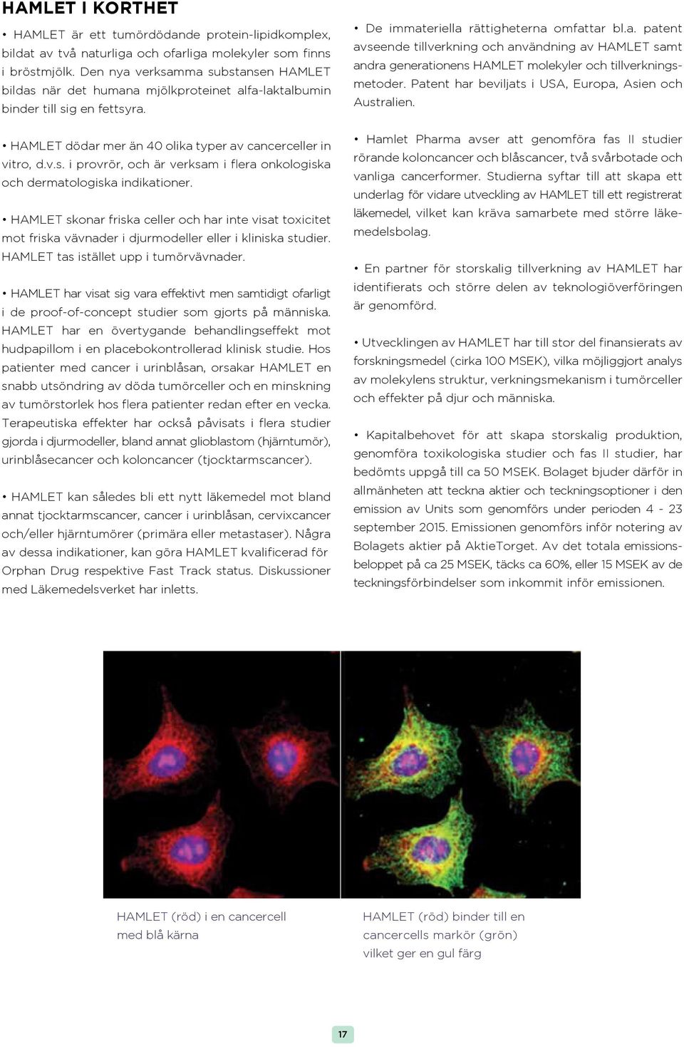 HAMLET skonar friska celler och har inte visat toxicitet mot friska vävnader i djurmodeller eller i kliniska studier. HAMLET tas istället upp i tumörvävnader.