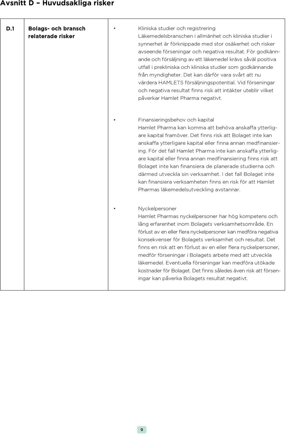 förseningar och negativa resultat. För godkännande och försäljning av ett läkemedel krävs såväl positiva utfall i prekliniska och kliniska studier som godkännande från myndigheter.