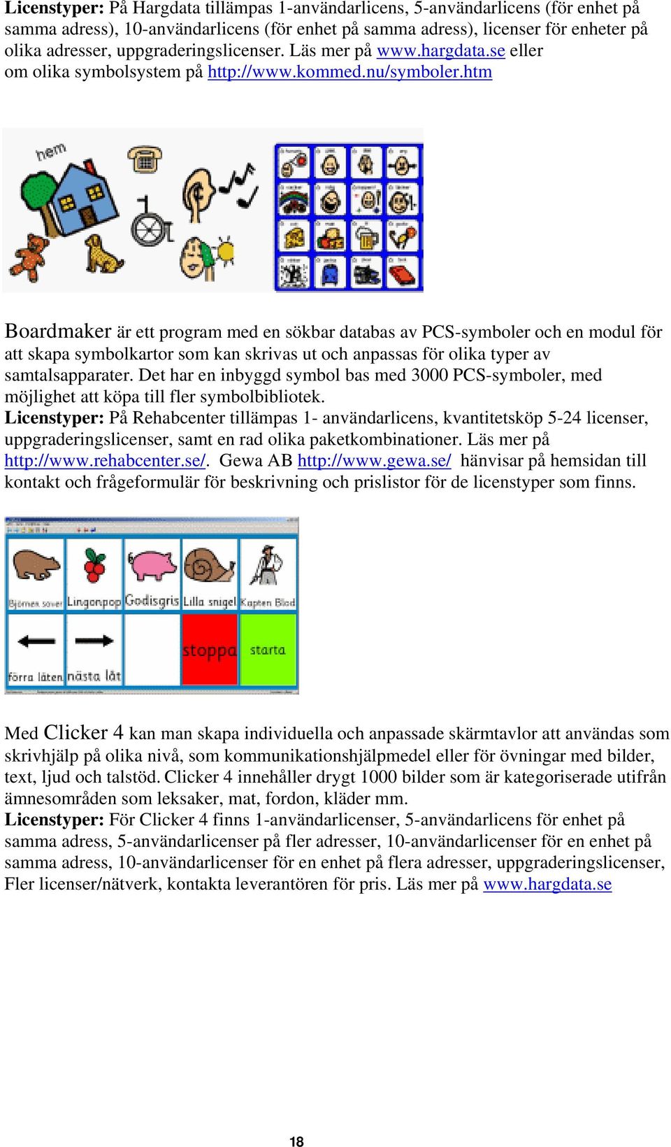 htm Boardmaker är ett program med en sökbar databas av PCS-symboler och en modul för att skapa symbolkartor som kan skrivas ut och anpassas för olika typer av samtalsapparater.