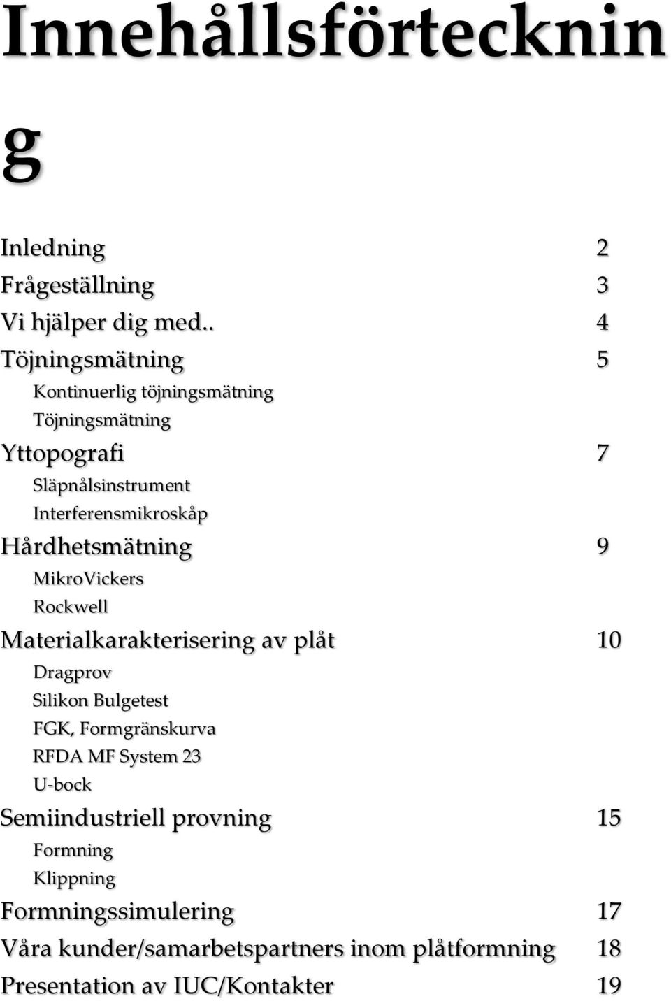 Hårdhetsmätning 9 MikroVickers Rockwell Materialkarakterisering av plåt 10 Dragprov Silikon Bulgetest FGK, Formgränskurva