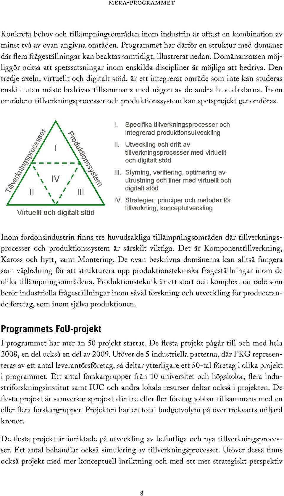 Domänansatsen möjliggör också att spetssatsningar inom enskilda discipliner är möjliga att bedriva.