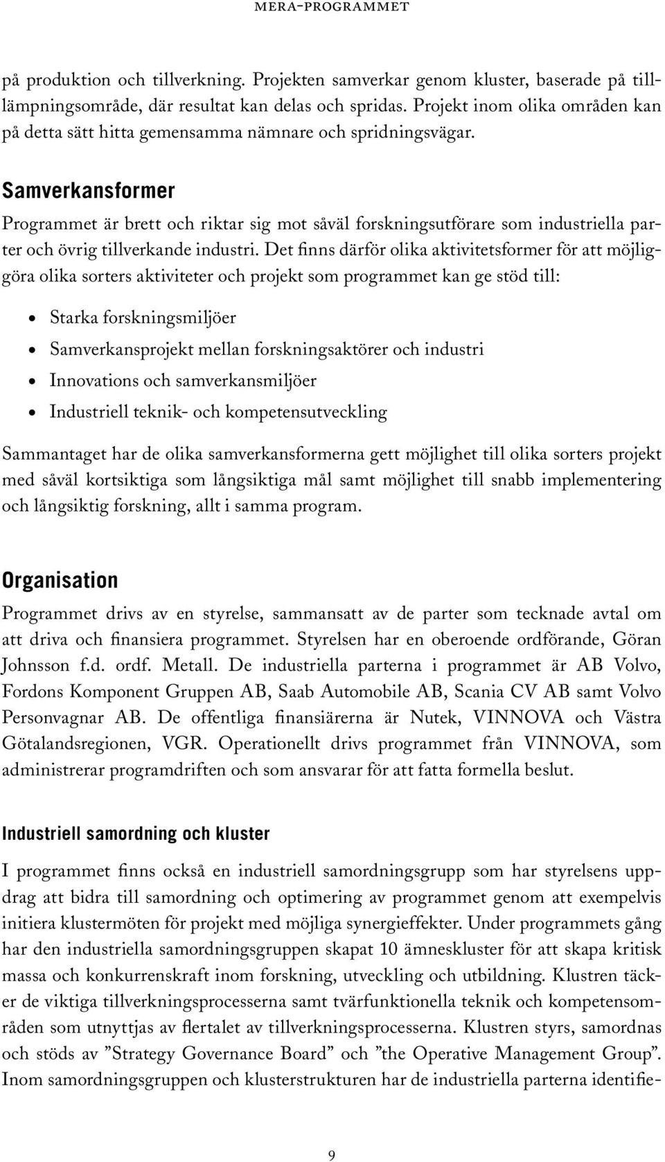 Samverkansformer Programmet är brett och riktar sig mot såväl forskningsutförare som industriella parter och övrig tillverkande industri.