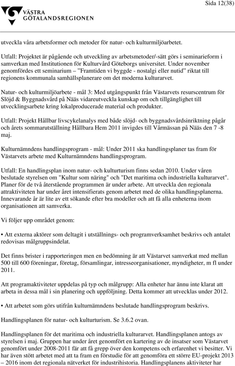 Under november genomfördes ett seminarium Framtiden vi byggde - nostalgi eller nutid riktat till regionens kommunala samhällsplanerare om det moderna kulturarvet.