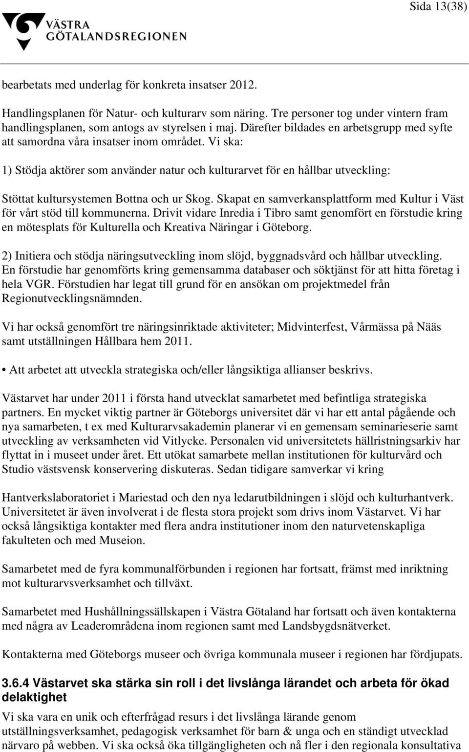 Vi ska: 1) Stödja aktörer som använder natur och kulturarvet för en hållbar utveckling: Stöttat kultursystemen Bottna och ur Skog.