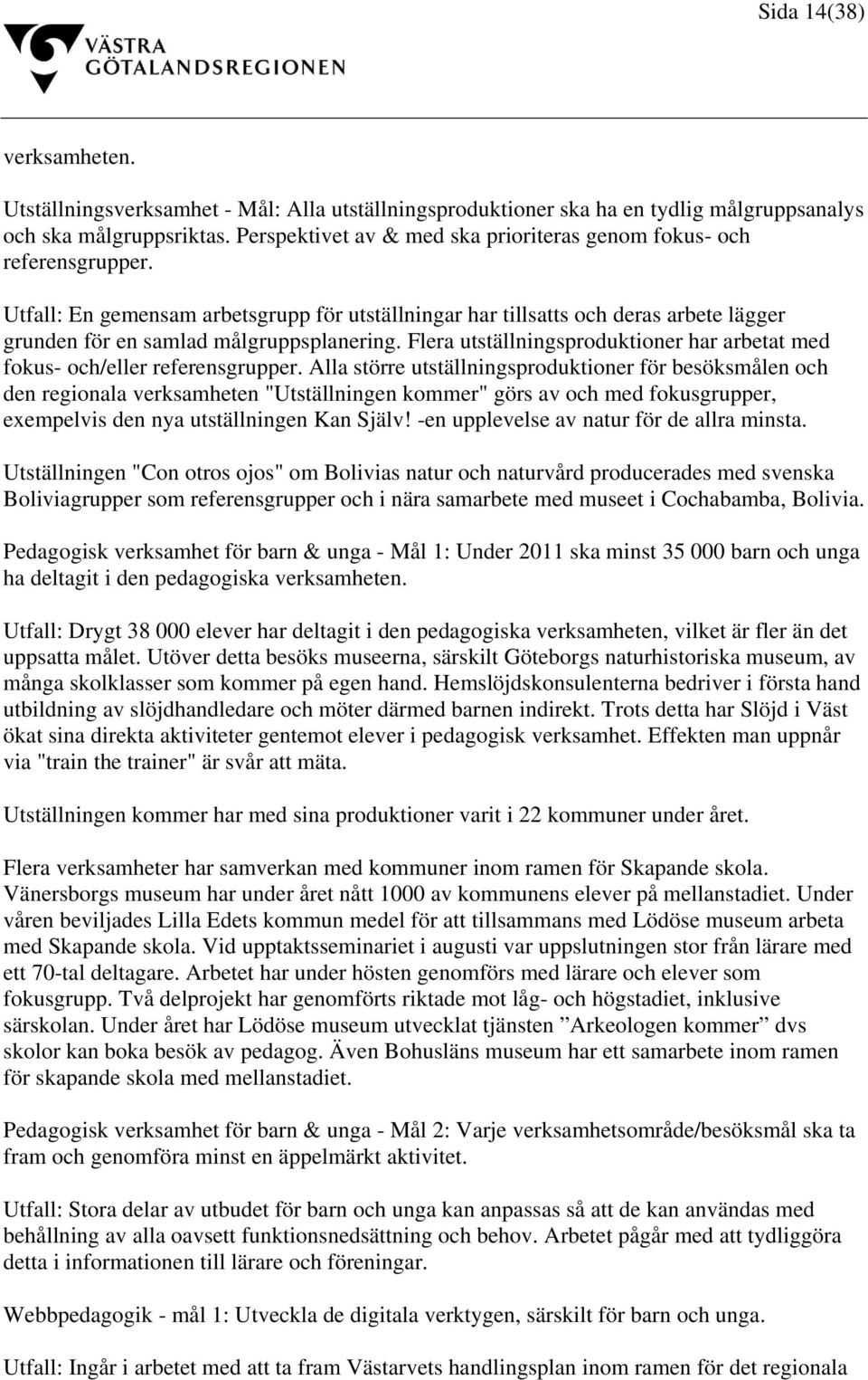 Utfall: En gemensam arbetsgrupp för utställningar har tillsatts och deras arbete lägger grunden för en samlad målgruppsplanering.