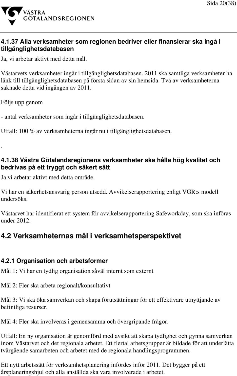 Två av verksamheterna saknade detta vid ingången av 2011. Följs upp genom - antal verksamheter som ingår i tillgänglighetsdatabasen.