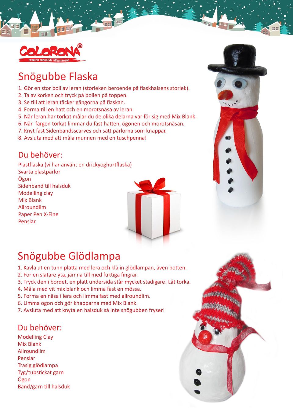 Knyt fast Sidenbandsscarves och sätt pärlorna som knappar. 8. Avsluta med att måla munnen med en tuschpenna!