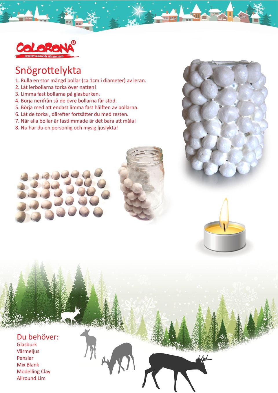 Börja med att endast limma fast hälften av bollarna. 6. Låt de torka, därefter fortsätter du med resten. 7.
