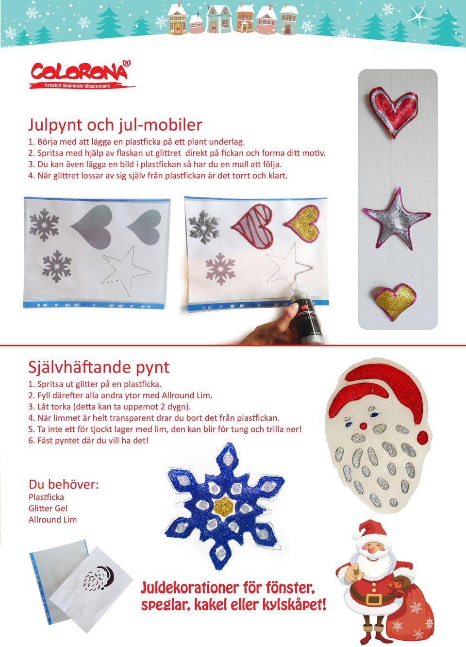 Spritsa ut glitter på en plastficka. 2. Fyll därefter alla andra ytor med Allround Lim. 3. Låt torka (detta kan ta uppemot 2 dygn). 4.