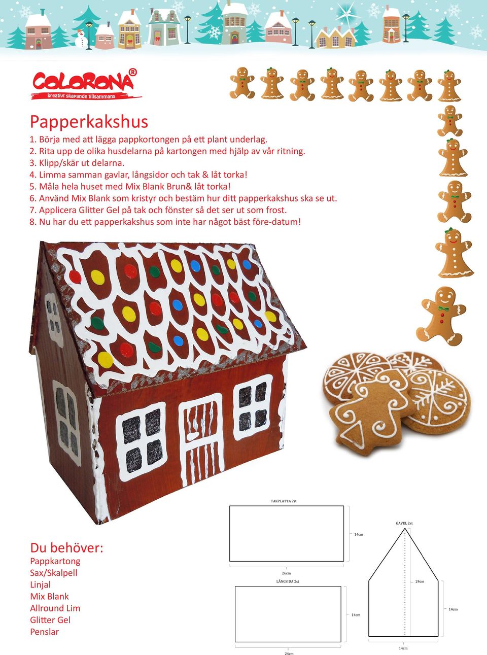 Limma samman gavlar, långsidor och tak & låt torka! 5. Måla hela huset med Brun& låt torka! 6.
