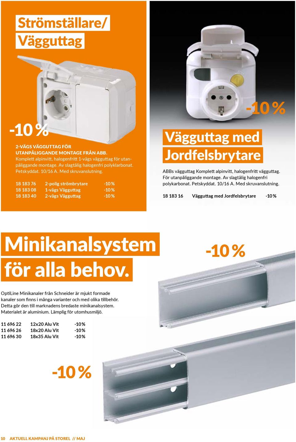 18 183 76 2-polig strömbrytare -10 % 18 183 08 1-vägs Vägguttag -10 % 18 183 40 2-vägs Vägguttag -10 % Vägguttag med Jordfelsbrytare -10 % ABBs vägguttag Komplett alpinvitt, halogenfritt vägguttag.