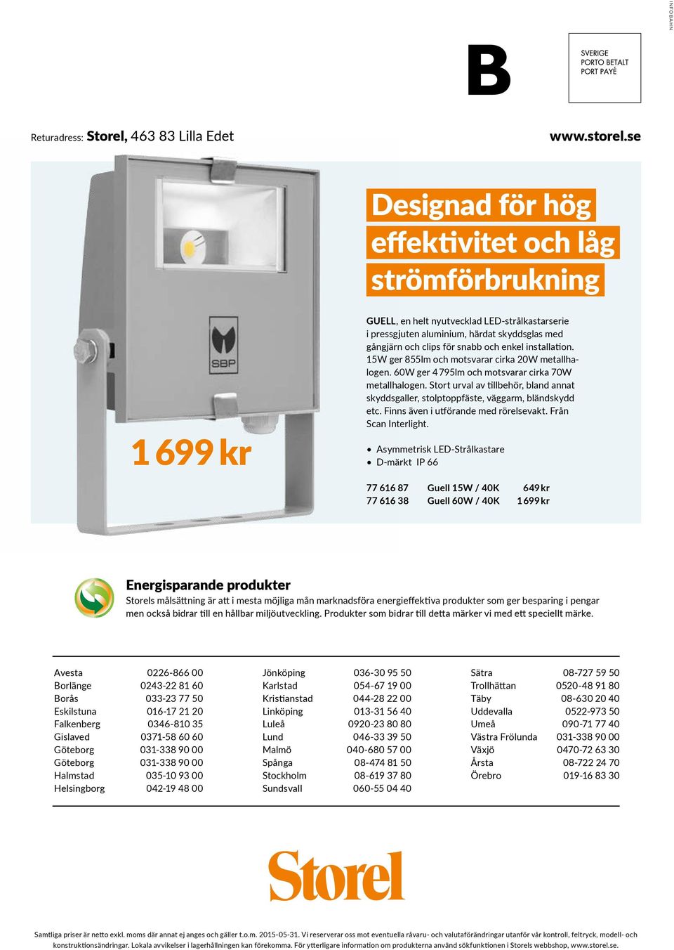 enkel installation. 15W ger 855lm och motsvarar cirka 20W metallhalogen. 60W ger 4 795lm och motsvarar cirka 70W metallhalogen.