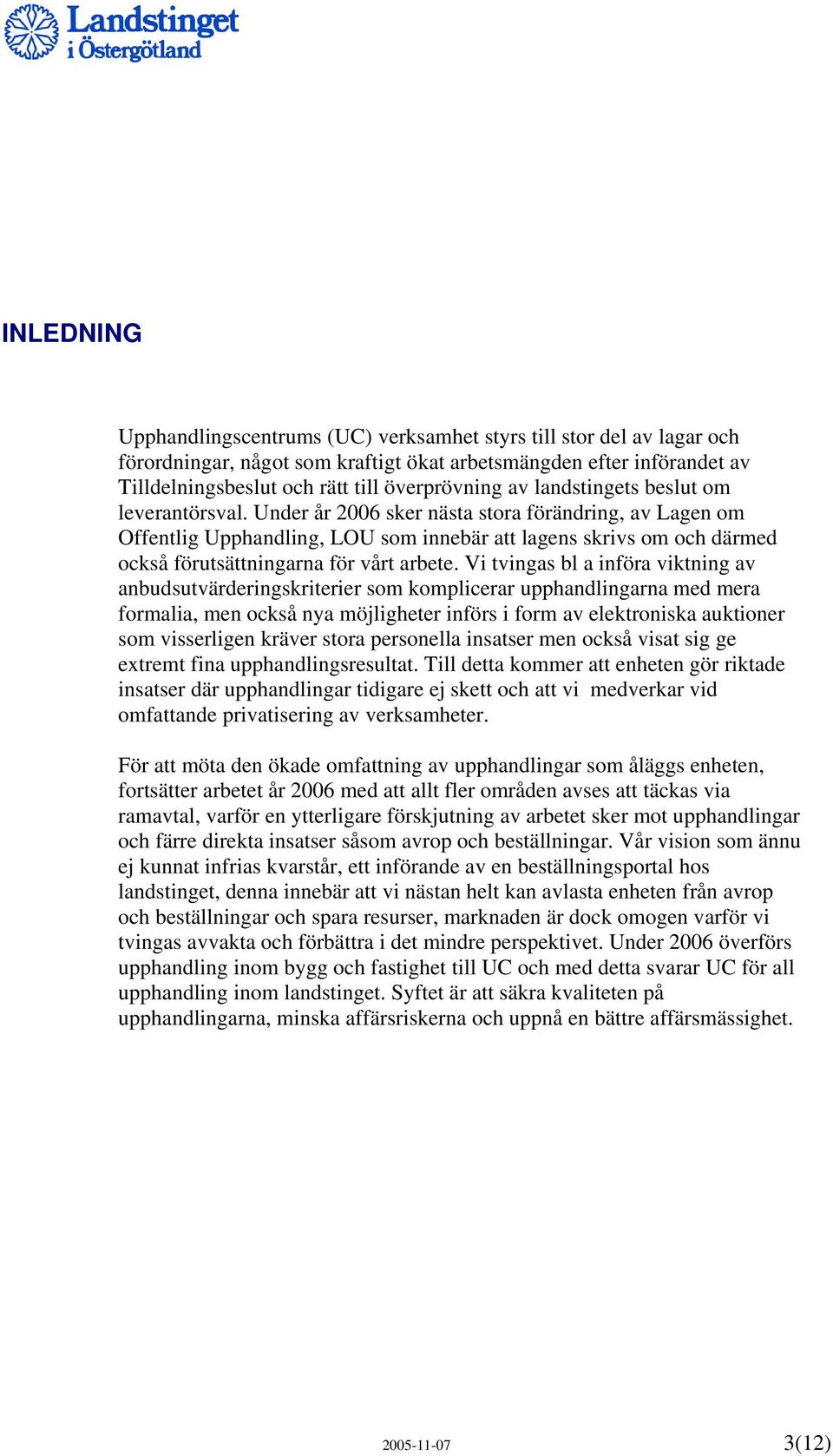 Under år 2006 sker nästa stora förändring, av Lagen om Offentlig Upphandling, LOU som innebär att lagens skrivs om och därmed också förutsättningarna för vårt arbete.