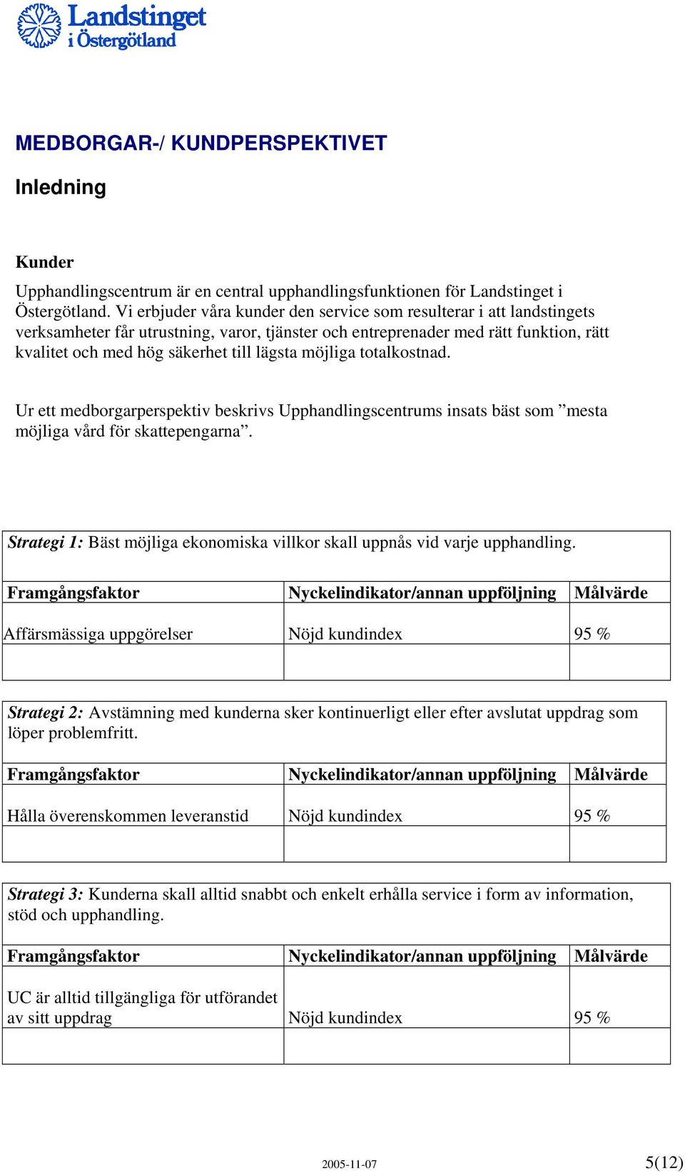 möjliga totalkostnad. Ur ett medborgarperspektiv beskrivs Upphandlingscentrums insats bäst som mesta möjliga vård för skattepengarna.