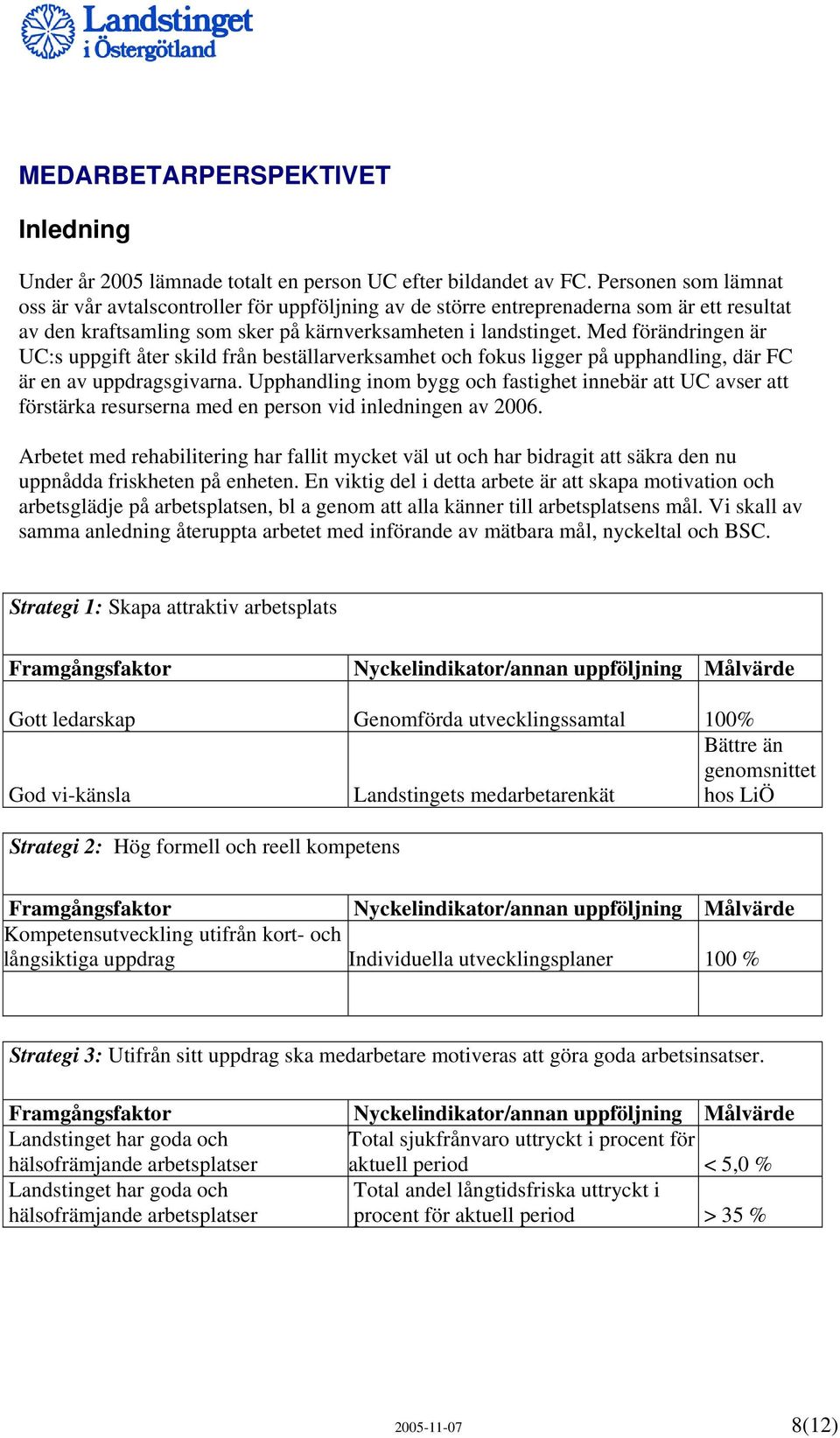 Med förändringen är UC:s uppgift åter skild från beställarverksamhet och fokus ligger på upphandling, där FC är en av uppdragsgivarna.