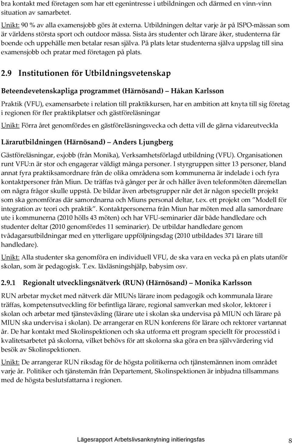 På plats letar studenterna själva uppslag till sina examensjobb och pratar med företagen på plats. 2.