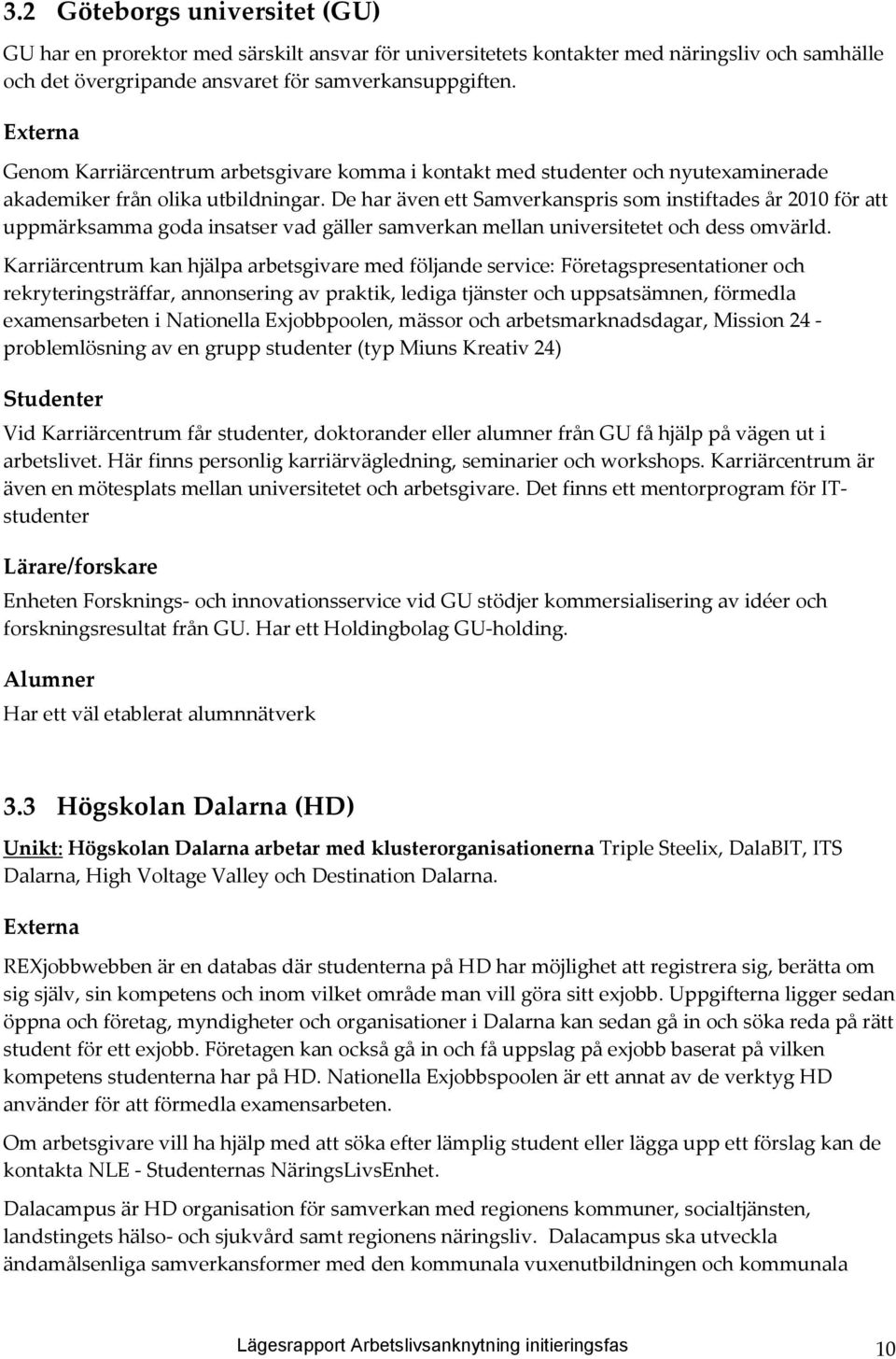 De har även ett Samverkanspris som instiftades år 2010 för att uppmärksamma goda insatser vad gäller samverkan mellan universitetet och dess omvärld.