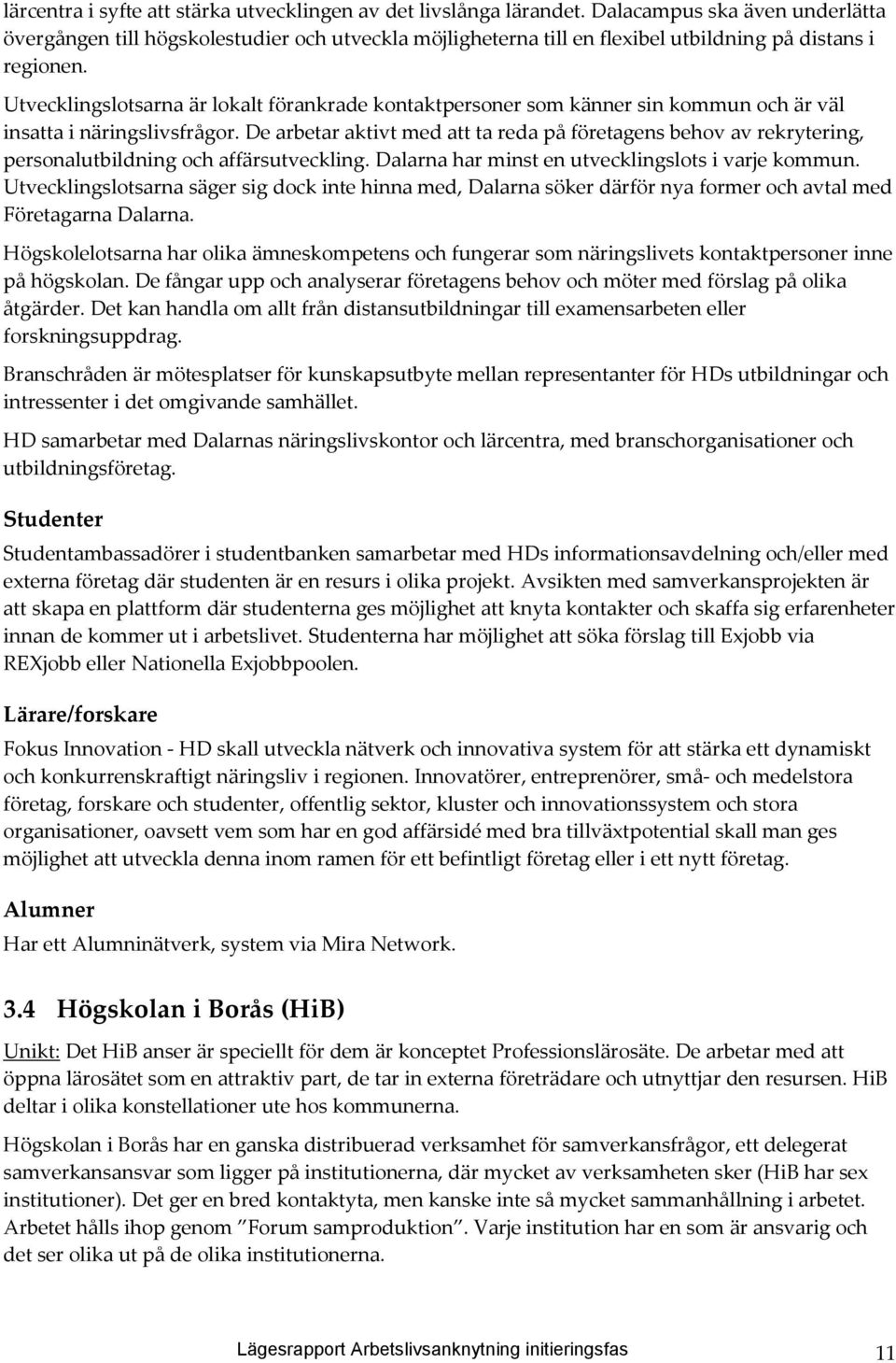 Utvecklingslotsarna är lokalt förankrade kontaktpersoner som känner sin kommun och är väl insatta i näringslivsfrågor.