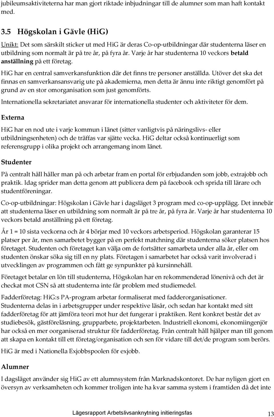 Varje år har studenterna 10 veckors betald anställning på ett företag. HiG har en central samverkansfunktion där det finns tre personer anställda.