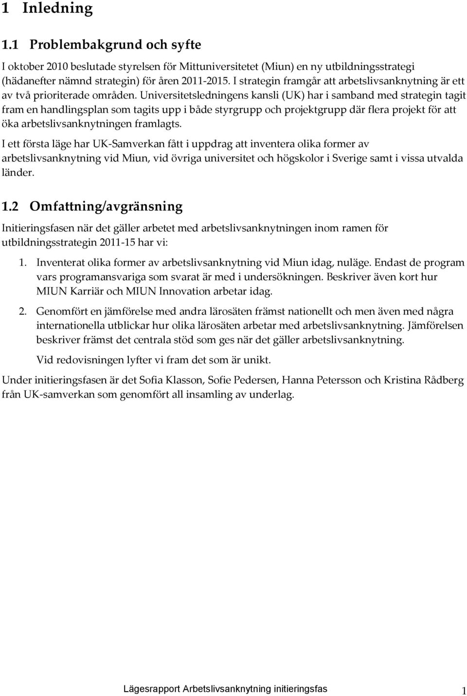 Universitetsledningens kansli (UK) har i samband med strategin tagit fram en handlingsplan som tagits upp i både styrgrupp och projektgrupp där flera projekt för att öka arbetslivsanknytningen