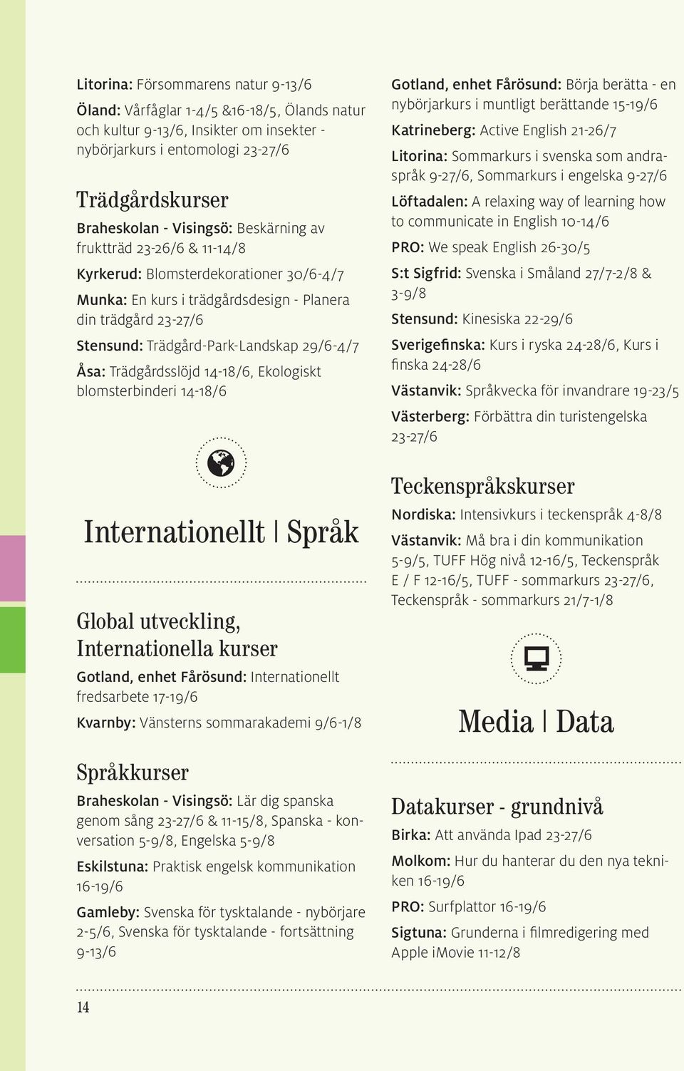 Trädgårdsslöjd 14-18/6, Ekologiskt blomsterbinderi 14-18/6 Internationellt Språk Global utveckling, Internationella kurser Gotland, enhet Fårösund: Internationellt fredsarbete 17-19/6 Kvarnby: