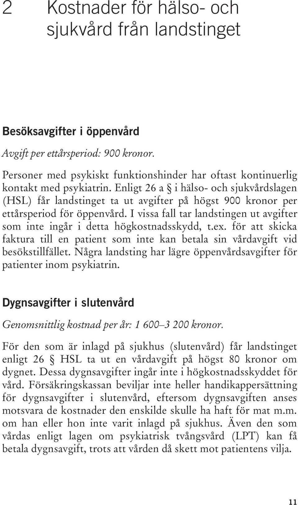 Enligt 26 a i hälso- och sjukvårdslagen (HSL) får landstinget ta ut avgifter på högst 900 kronor per ettårsperiod för öppenvård.