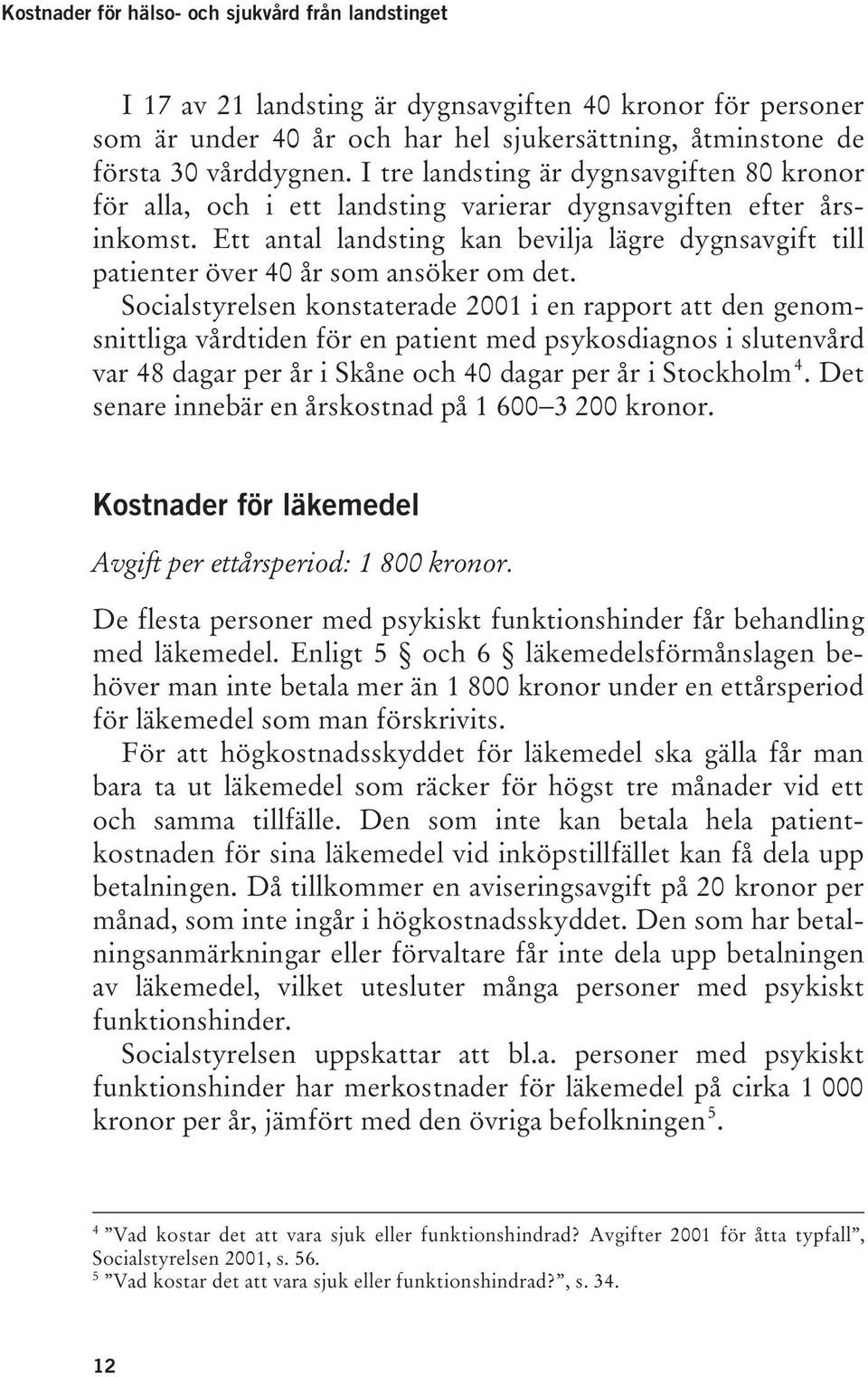 Ett antal landsting kan bevilja lägre dygnsavgift till patienter över 40 år som ansöker om det.