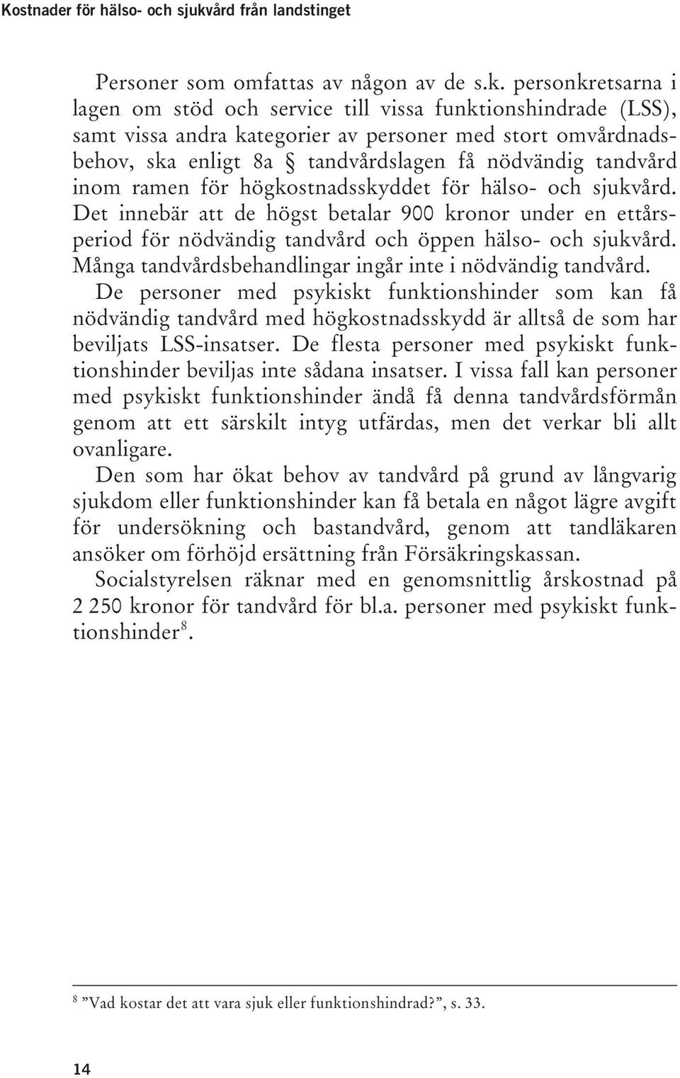 personkretsarna i lagen om stöd och service till vissa funktionshindrade (LSS), samt vissa andra kategorier av personer med stort omvårdnadsbehov, ska enligt 8a tandvårdslagen få nödvändig tandvård