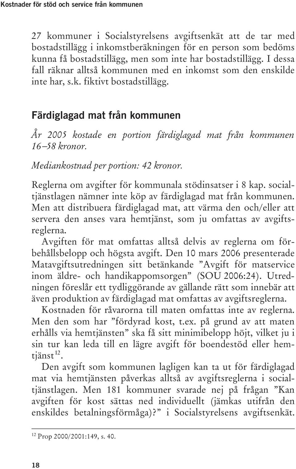 Färdiglagad mat från kommunen År 2005 kostade en portion färdiglagad mat från kommunen 16 58 kronor. Mediankostnad per portion: 42 kronor. 12 FPT.