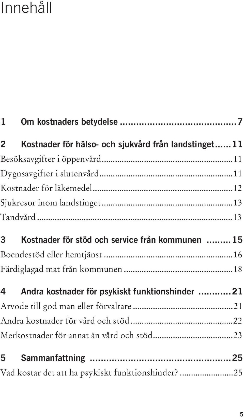 ..13 3 Kostnader för stöd och service från kommunen...15 Boendestöd eller hemtjänst...16 Färdiglagad mat från kommunen.