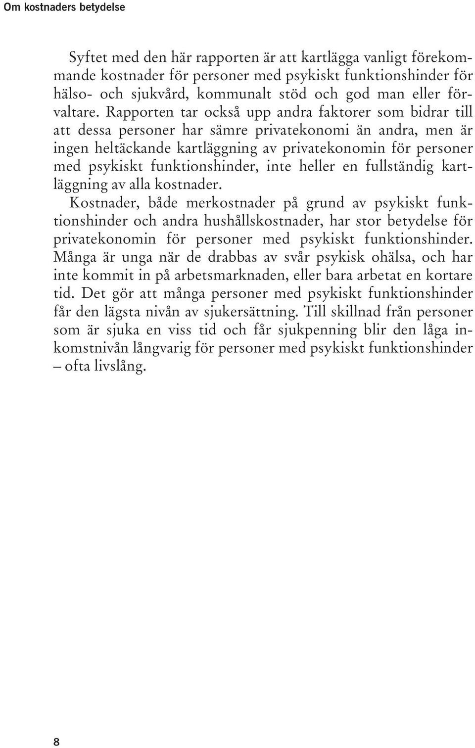 Rapporten tar också upp andra faktorer som bidrar till att dessa personer har sämre privatekonomi än andra, men är ingen heltäckande kartläggning av privatekonomin för personer med psykiskt