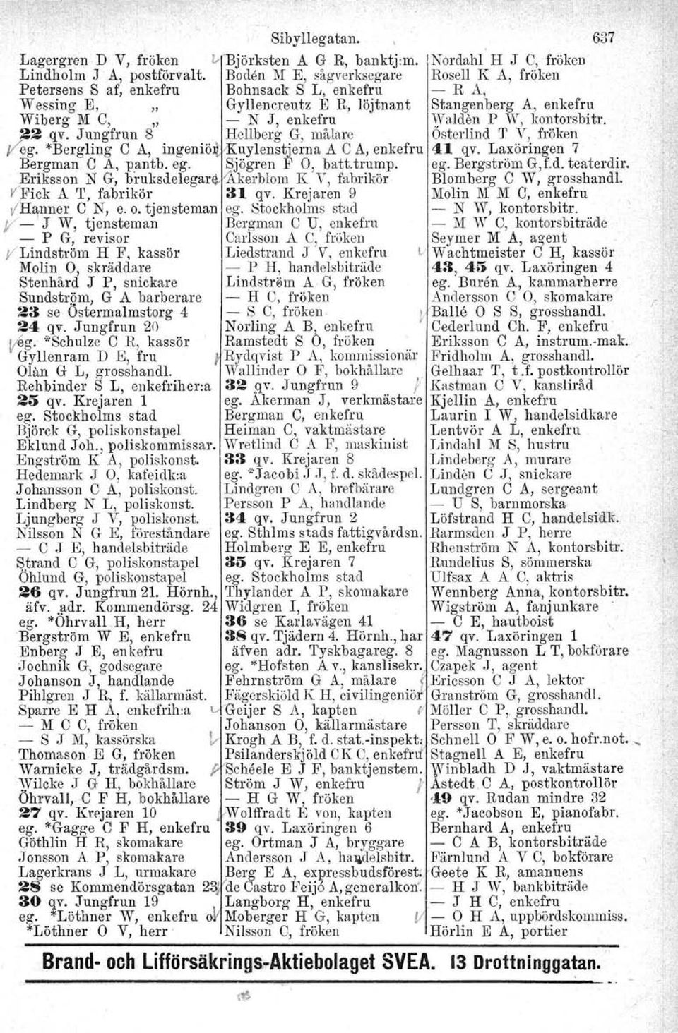 W, kontorsbitr. 22 qv. Jungfrun 8 Hellberg G, målare Österlind T V, fröken yeg. *Bergling C A, ingeniö ' uylenstjerna A C A, enkefru 41 qv. Laxöringen 7 Bergman C A, pantb, ego Sjögren P O, batt.