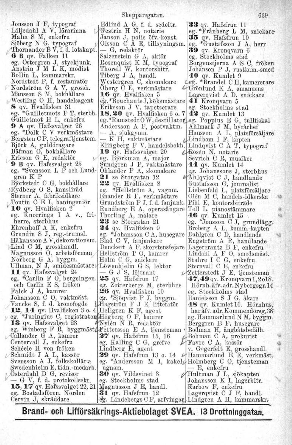 ego "Gustafsson J A, herr Il'hornander B V, f. d. lotskapt. - G, redaktör 39 qv. Kronqvarn 6 ) 6 B qv. Falken 11 Salzenstein G A, aktör ego Stockholms stad, ego Östergren J, styckjunk.