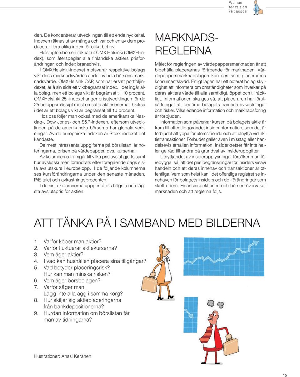 I OMXHelsinki-indexet motsvarar respektive bolags vikt dess marknadsvärdes andel av hela börsens marknadsvärde. OMXHelsinkiCAP, som har ersatt portföljindexet, är å sin sida ett viktbegränsat index.